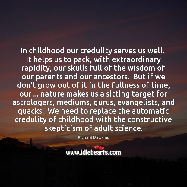 In childhood our credulity serves us well.  It helps us to pack, Richard Dawkins Picture Quote