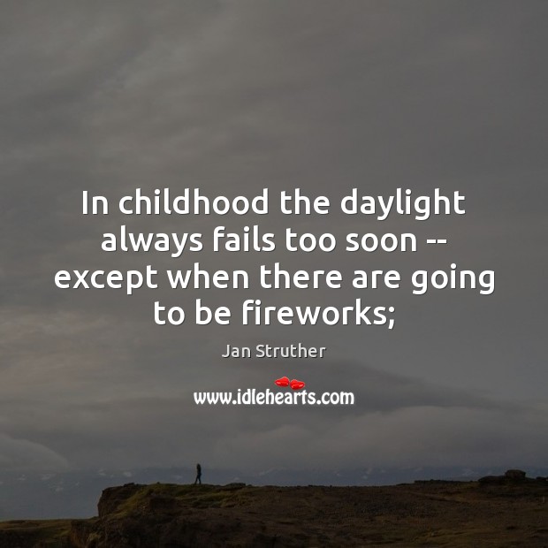 In childhood the daylight always fails too soon — except when there Jan Struther Picture Quote