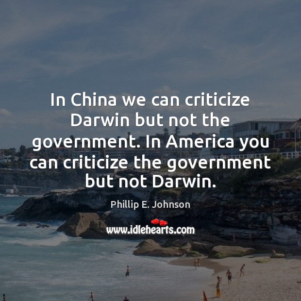 In China we can criticize Darwin but not the government. In America Phillip E. Johnson Picture Quote