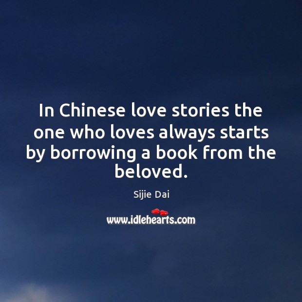 In Chinese love stories the one who loves always starts by borrowing Sijie Dai Picture Quote
