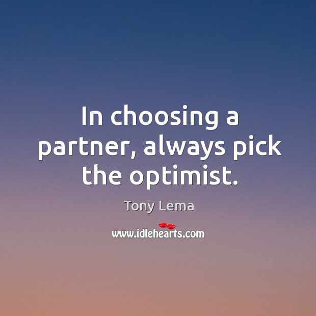 In choosing a partner, always pick the optimist. Tony Lema Picture Quote