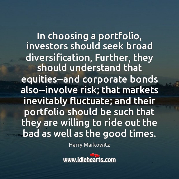In choosing a portfolio, investors should seek broad diversification, Further, they should Harry Markowitz Picture Quote