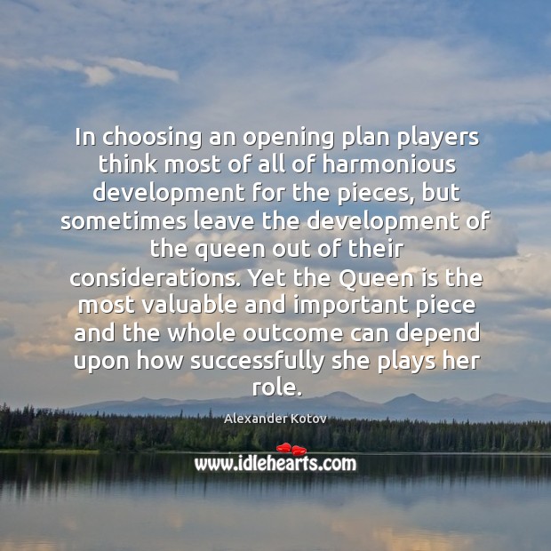 In choosing an opening plan players think most of all of harmonious Alexander Kotov Picture Quote