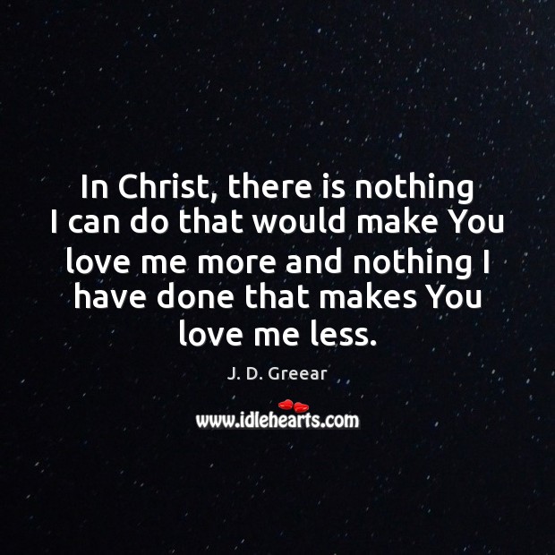 In Christ, there is nothing I can do that would make You J. D. Greear Picture Quote