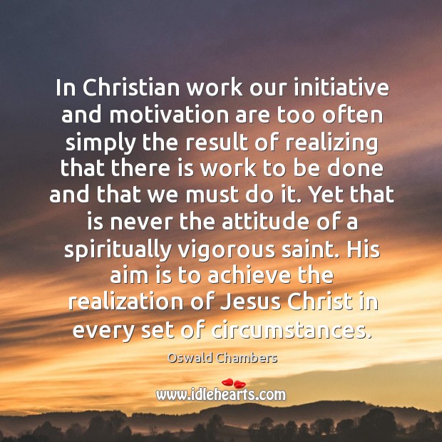 In Christian work our initiative and motivation are too often simply the Image
