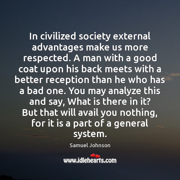 In civilized society external advantages make us more respected. A man with Samuel Johnson Picture Quote