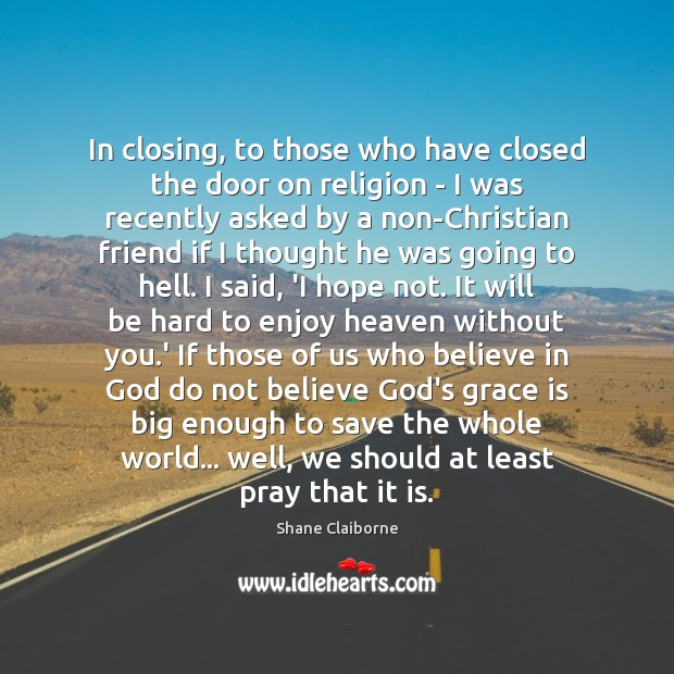 In closing, to those who have closed the door on religion – Shane Claiborne Picture Quote