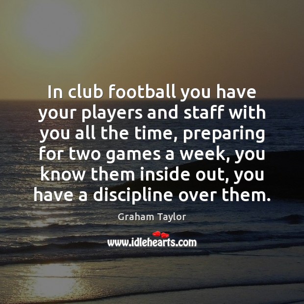 In club football you have your players and staff with you all Image