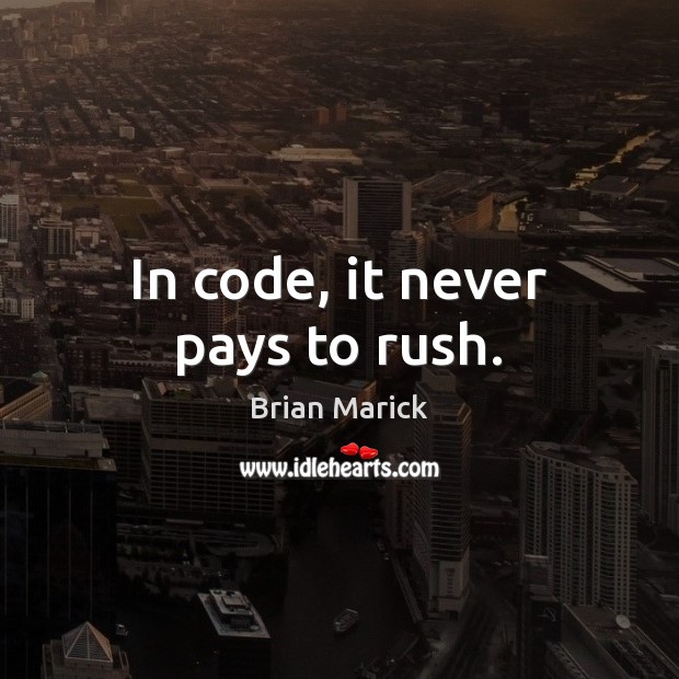 In code, it never pays to rush. Image