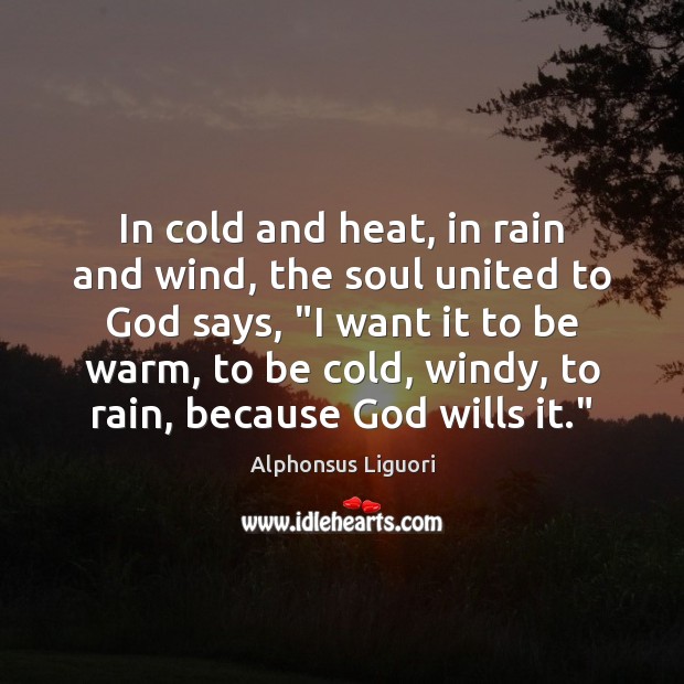 In cold and heat, in rain and wind, the soul united to Alphonsus Liguori Picture Quote