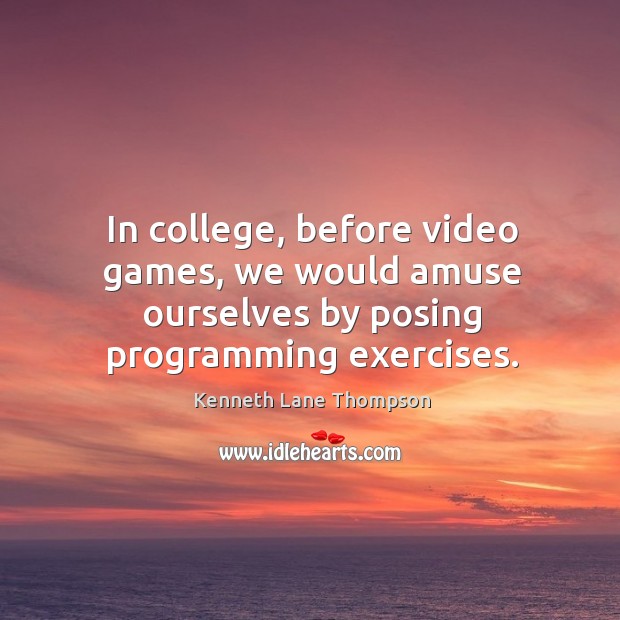 In college, before video games, we would amuse ourselves by posing programming exercises. Image