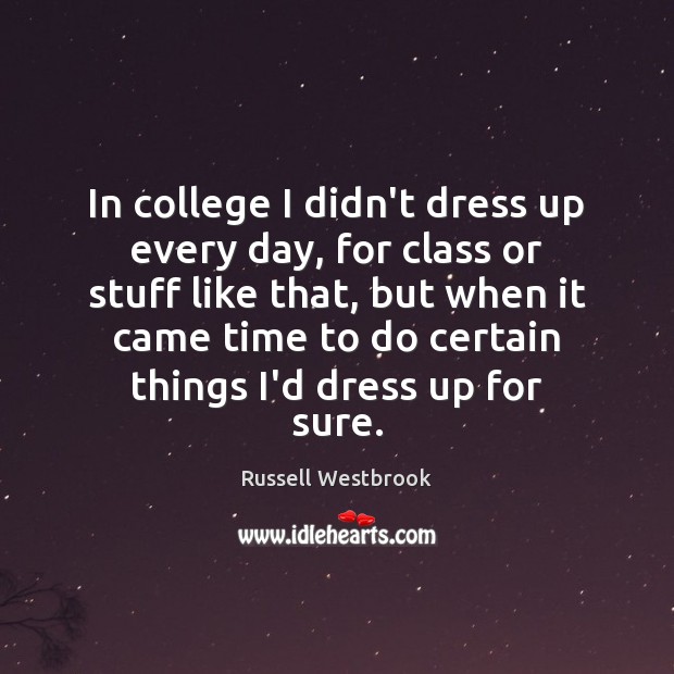 In college I didn’t dress up every day, for class or stuff Russell Westbrook Picture Quote