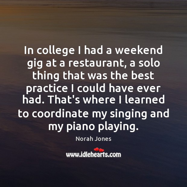 In college I had a weekend gig at a restaurant, a solo Norah Jones Picture Quote