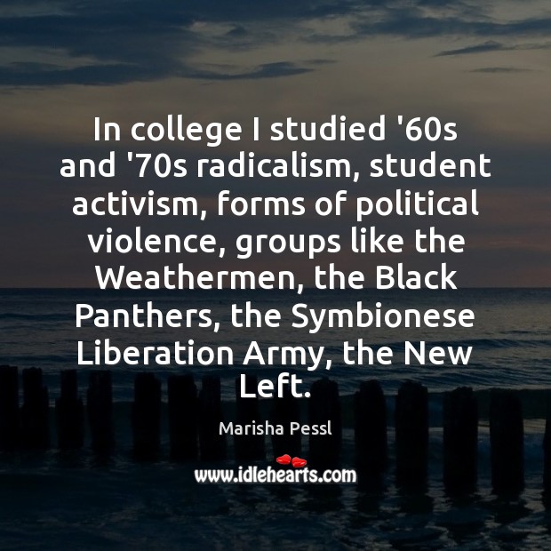 In college I studied ’60s and ’70s radicalism, student activism, Marisha Pessl Picture Quote