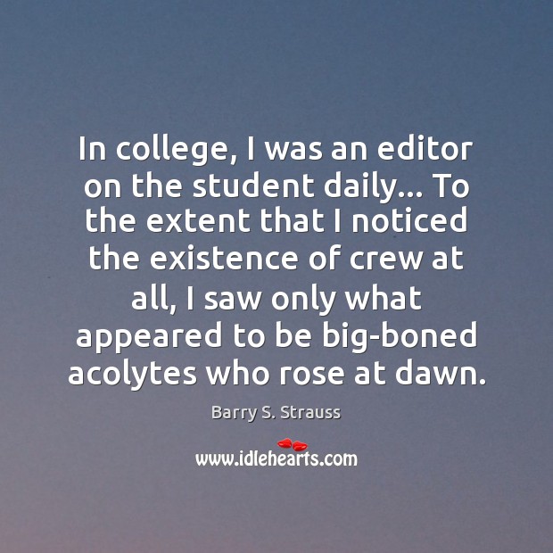In college, I was an editor on the student daily… To the Barry S. Strauss Picture Quote