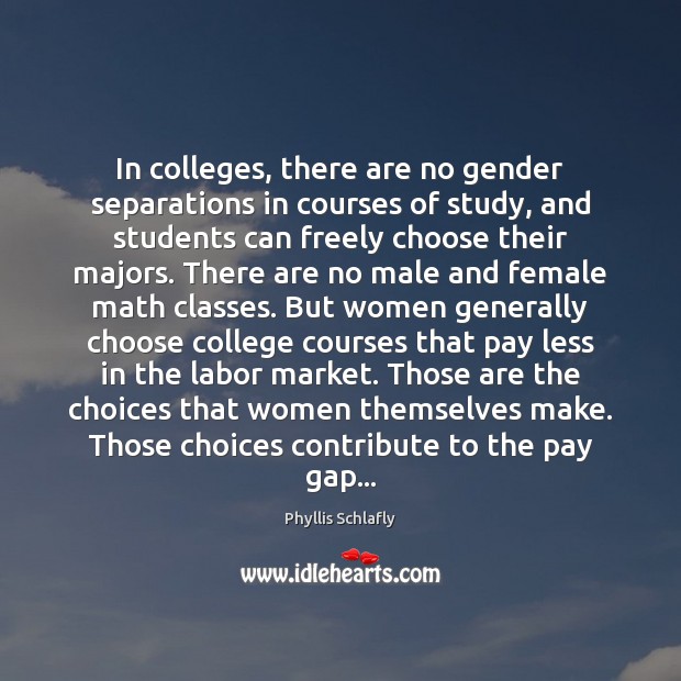 In colleges, there are no gender separations in courses of study, and Phyllis Schlafly Picture Quote