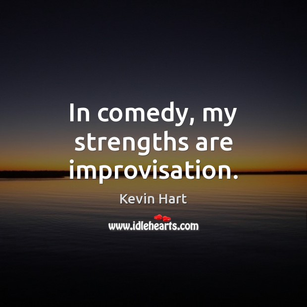 In comedy, my strengths are improvisation. Kevin Hart Picture Quote