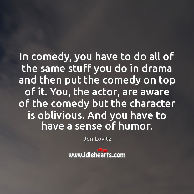 In comedy, you have to do all of the same stuff you Jon Lovitz Picture Quote