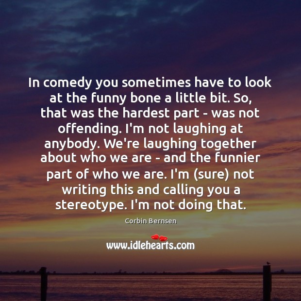 In comedy you sometimes have to look at the funny bone a Corbin Bernsen Picture Quote