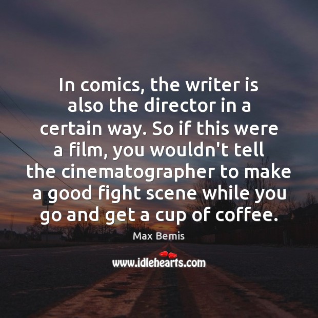 In comics, the writer is also the director in a certain way. Coffee Quotes Image