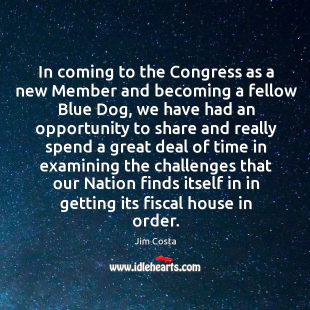 In coming to the congress as a new member and becoming a fellow blue dog, we have had an Image