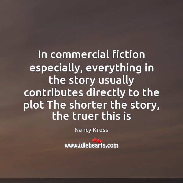 In commercial fiction especially, everything in the story usually contributes directly to Nancy Kress Picture Quote