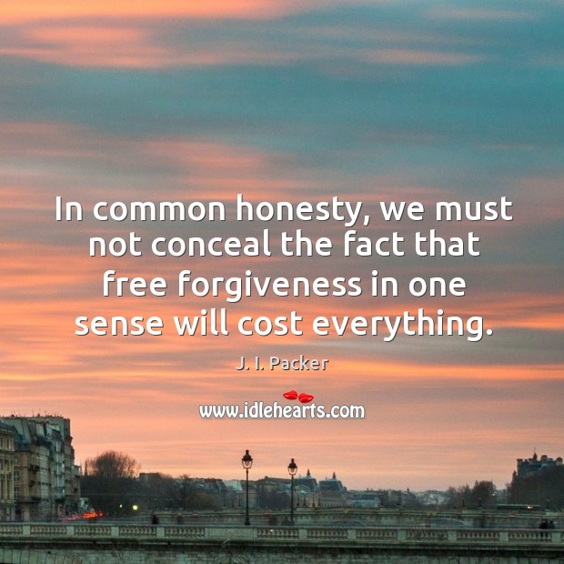 In common honesty, we must not conceal the fact that free forgiveness Image