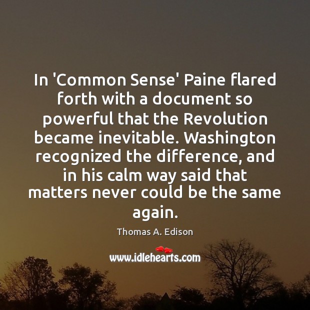 In ‘Common Sense’ Paine flared forth with a document so powerful that Thomas A. Edison Picture Quote