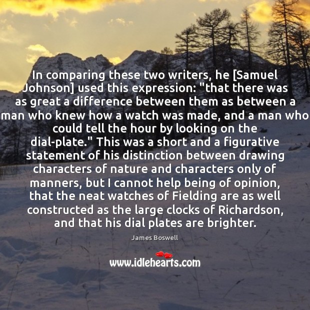 In comparing these two writers, he [Samuel Johnson] used this expression: “that Image