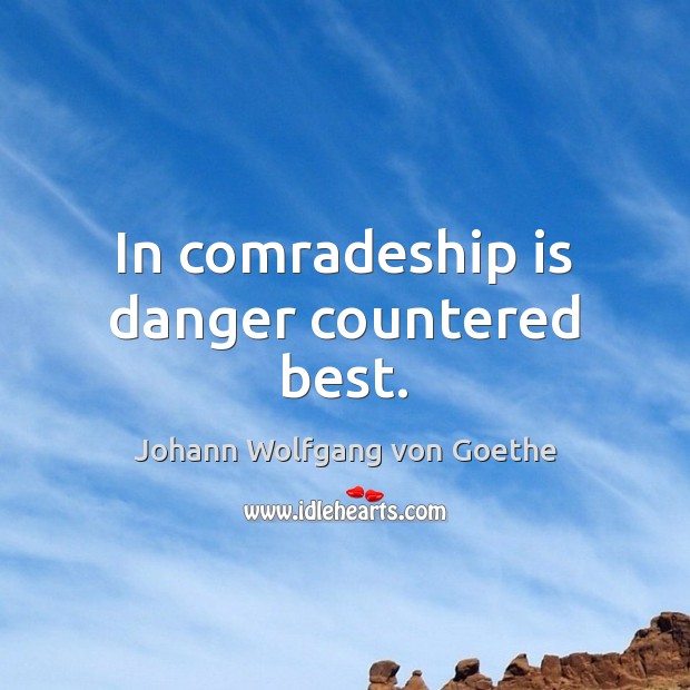 In comradeship is danger countered best. Image