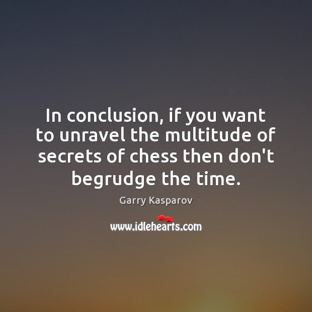 In conclusion, if you want to unravel the multitude of secrets of Garry Kasparov Picture Quote