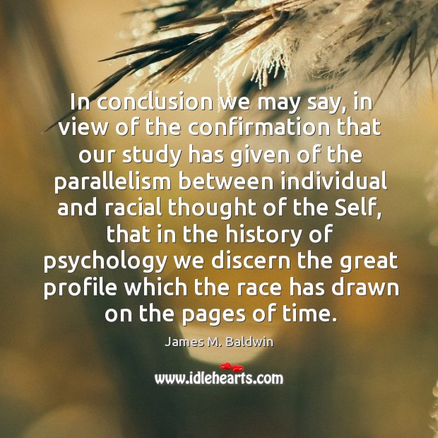 In conclusion we may say, in view of the confirmation that our study has given of the James M. Baldwin Picture Quote