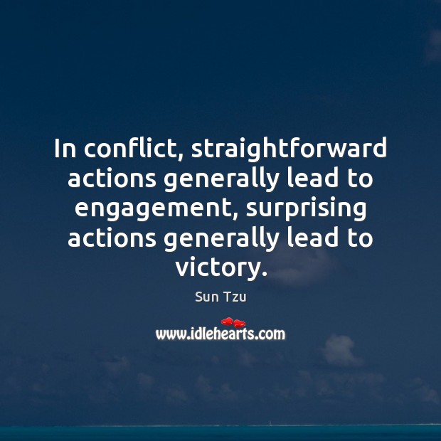 In conflict, straightforward actions generally lead to engagement, surprising actions generally lead Sun Tzu Picture Quote