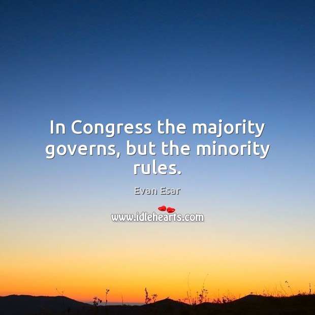 In Congress the majority governs, but the minority rules. Evan Esar Picture Quote
