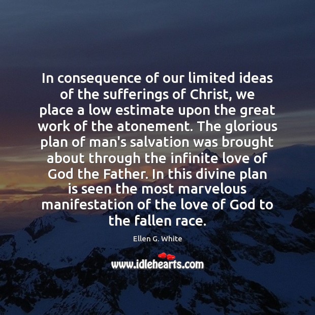 In consequence of our limited ideas of the sufferings of Christ, we Ellen G. White Picture Quote
