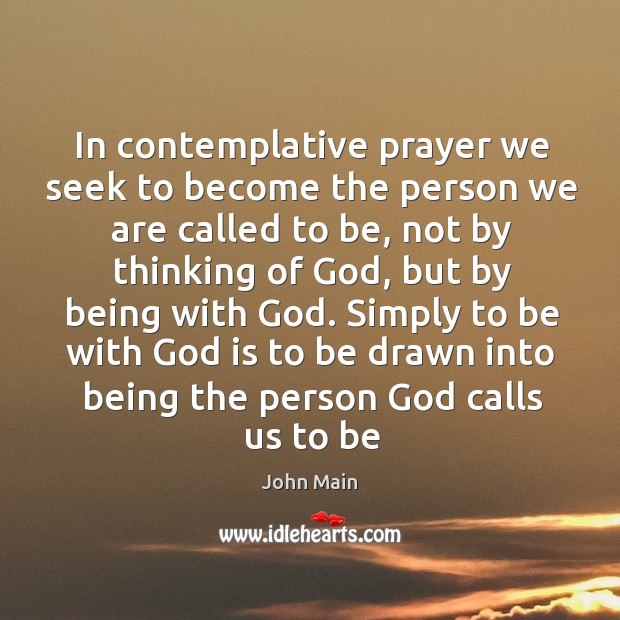 In contemplative prayer we seek to become the person we are called John Main Picture Quote