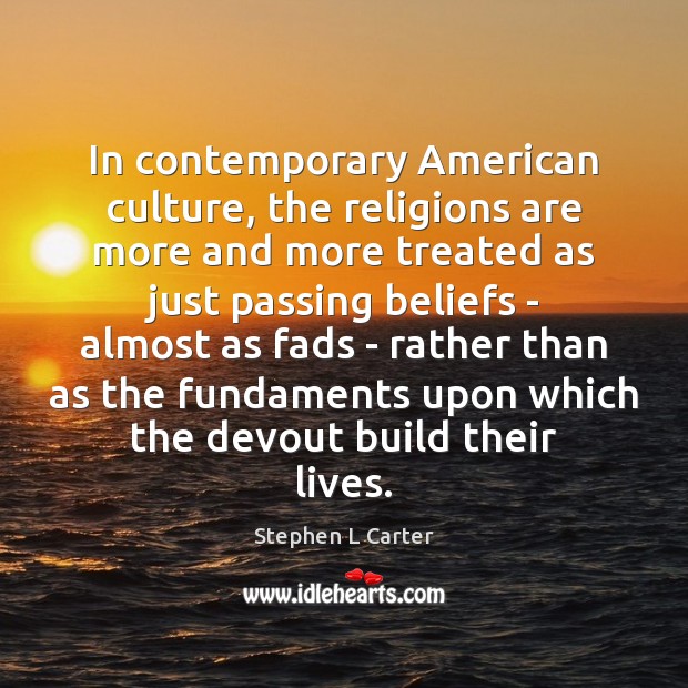 In contemporary American culture, the religions are more and more treated as Stephen L Carter Picture Quote