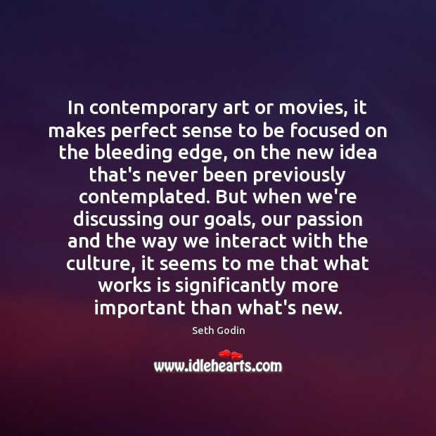 In contemporary art or movies, it makes perfect sense to be focused Seth Godin Picture Quote