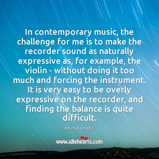In contemporary music, the challenge for me is to make the recorder Michala Petri Picture Quote