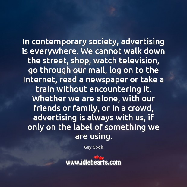 In contemporary society, advertising is everywhere. We cannot walk down the street, Guy Cook Picture Quote