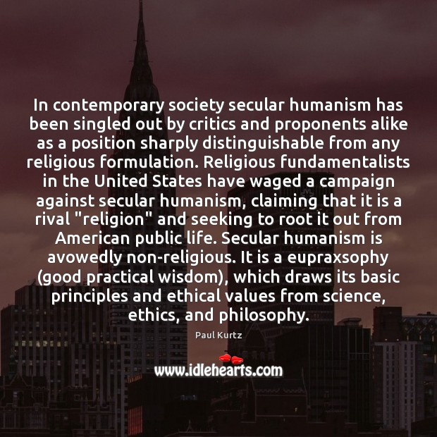 In contemporary society secular humanism has been singled out by critics and Paul Kurtz Picture Quote