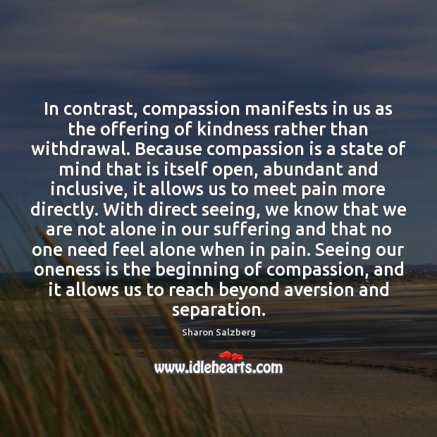 In contrast, compassion manifests in us as the offering of kindness rather Image