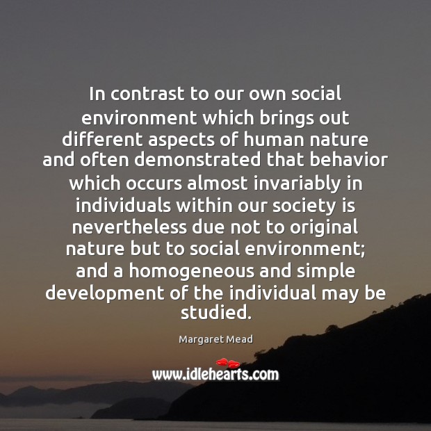 In contrast to our own social environment which brings out different aspects Margaret Mead Picture Quote