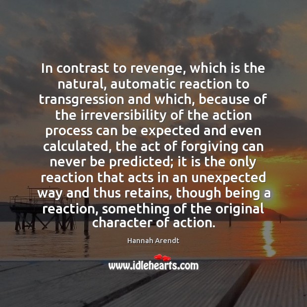 In contrast to revenge, which is the natural, automatic reaction to transgression Hannah Arendt Picture Quote