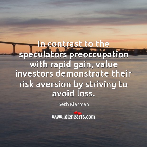 In contrast to the speculators preoccupation with rapid gain, value investors demonstrate Seth Klarman Picture Quote