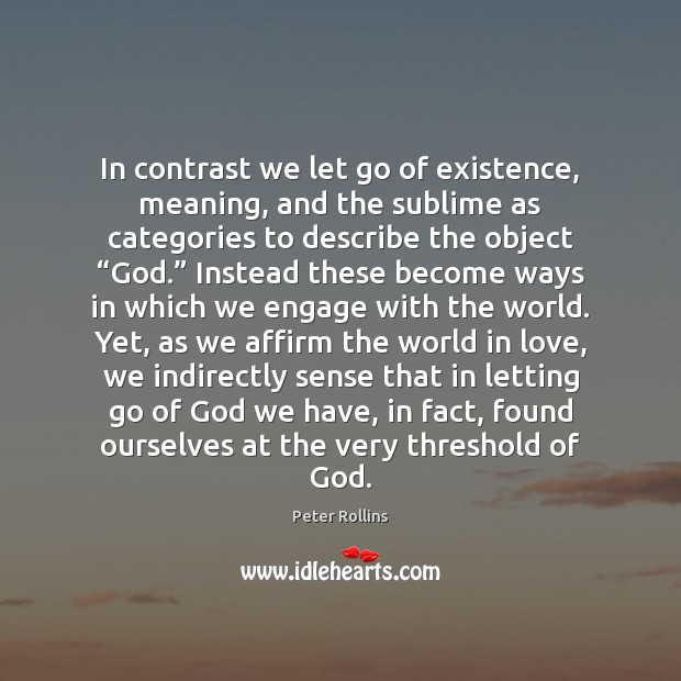In contrast we let go of existence, meaning, and the sublime as Letting Go Quotes Image