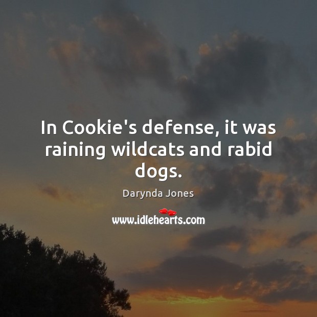 In Cookie’s defense, it was raining wildcats and rabid dogs. Darynda Jones Picture Quote