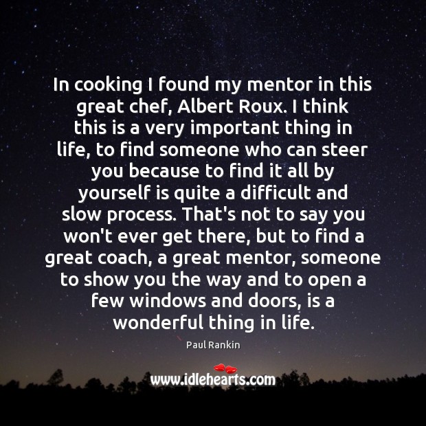 In cooking I found my mentor in this great chef, Albert Roux. Paul Rankin Picture Quote