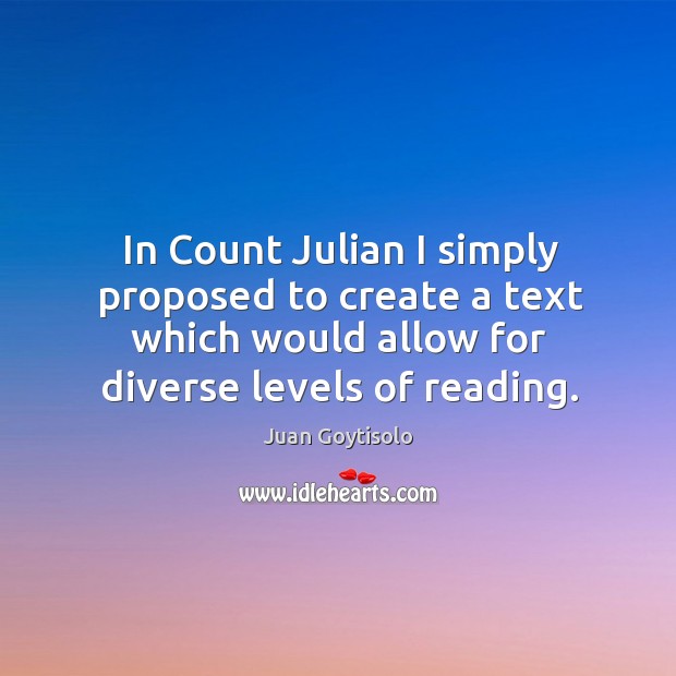 In count julian I simply proposed to create a text which would allow for diverse levels of reading. Juan Goytisolo Picture Quote