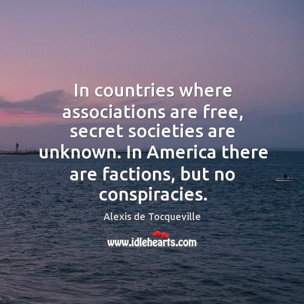 In countries where associations are free, secret societies are unknown. In America Alexis de Tocqueville Picture Quote
